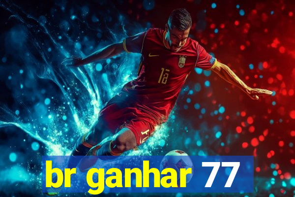 br ganhar 77